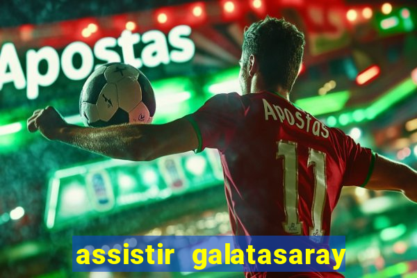 assistir galatasaray ao vivo